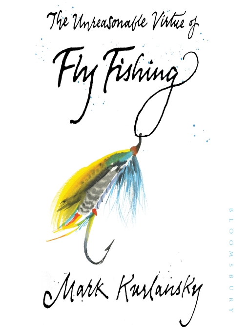 Title details for The Unreasonable Virtue of Fly Fishing by Mark Kurlansky - Available